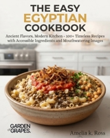 The Easy Egyptian Cookbook: Ancient Flavors, Modern Kitchen - 100+ Timeless Recipes with Accessible Ingredients and Mouthwatering Images B0H8ZRTH4M Book Cover