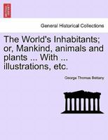 The World's Inhabitants; or, Mankind, animals and plants. With illustrations. 1240909381 Book Cover