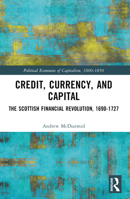 Credit, Currency, and Capital: The Scottish Financial Revolution, 1690-1727 1032257474 Book Cover
