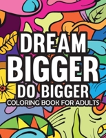 Dream Bigger Do Bigger Motivational & Insprinational Coloring Book For Adults 9395145072 Book Cover