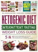 Ketogenic Diet and Intermittent Fasting Weight Loss Guide: 5 in 1 Keto Diet For Beginners, Fast Keto Diet, IF With Keto Diet, IF for Women and the Complete Guide To Intermittent Fasting 1733238387 Book Cover