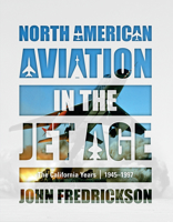 North American Aviation in the Jet Age: The California Years, 1945-1997 076435874X Book Cover
