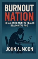 Burnout Nation: Reclaiming Mental Health in a Digital Age B0FTF7KJJV Book Cover