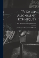 TV Sweep Alignment Techniques; Introducing the New Supermark Method 1015159923 Book Cover