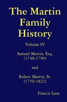 The Martin Family History Volume IV Samuel Martin, Esq. (1748-1790) and Robert Martin, Sr. (1750-1822) 1365583589 Book Cover