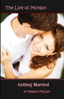 The Life of Morgan: Getting Married 1530239125 Book Cover