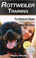 Rottweiler Training: The Complete Guide to Training the Best Dog Ever 1719986967 Book Cover