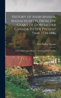 History of Ashburnham, Massachusetts, From the Grant of Dorchester Canada to the Present Time, 1734-1886: With a Genealogical Register of Ashburnham Families 1015884334 Book Cover