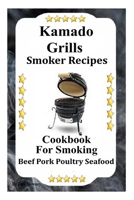 Kamado Grills Smoker Recipes: Cookbook For Smoking Beef Pork Poultry Seafood B08DSSCQJ4 Book Cover