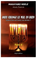 DIEU CHANGE LE MAL EN BIEN TOME 2: Quand Dieu écrit avec nos larmes !! (French Edition) B0GSJPJNVG Book Cover