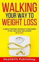 Walking Your Way to Weight Loss: A Simple Two-Part Approach to Becoming Fitter, Healthier, and Happier in 49 Days 173981620X Book Cover