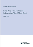 Charles Philip Yorke, Fourth Earl of Hardwicke, Vice-Admiral R.N.; A Memoir: in large print 3368363603 Book Cover