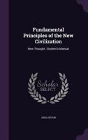 Fundamental Principles Of The New Civilization: New Thought, Students Manual 1436855357 Book Cover