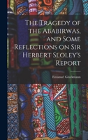 The Tragedy of the Ababirwas, and Some Reflections on Sir Herbert Sloley's Report 1018566309 Book Cover