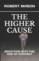 THE HIGHER CAUSE: INDUCTION INTO THE AGE OF CONTACT 1796619035 Book Cover