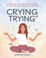 Crying + Trying: A Gratitude Journal for Anyone Figuring Life Out After Loss, Change, or Total Chaos B0FH7F8HJV Book Cover