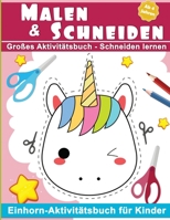 Malen & Schneiden: Großes Aktivitätsbuch - Schneiden lernen | Ab 4 Jahren | Einhorn-Aktivitätsbuch für Kinder B08P3JTWQR Book Cover