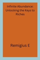 Infinite Abundance: Unlocking the Keys to Riches 7889794452 Book Cover