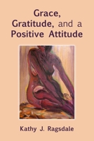 Grace, Gratitude, and a Positive Attitude 1105060721 Book Cover