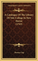 A Catalogue Of The Library Of Yale College In New Haven 1437448585 Book Cover