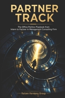 PARTNER TRACK: The Office Politics Playbook from Intern to Partner in Management Consulting Firm B0H7X34ZLG Book Cover