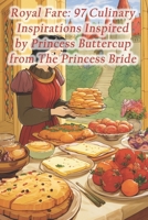Royal Fare: 97 Culinary Inspirations Inspired by Princess Buttercup from The Princess Bride B0CR5Y6SVR Book Cover