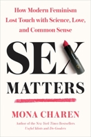 Sex Matters: How Modern Feminism Lost Touch with Science, Love, and Common Sense 0451498399 Book Cover