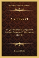 Ars Critica V1: In Qua Ad Studia Linguarum Latinae, Graecae, Et Hebraicae (1778) 1160795975 Book Cover