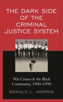The Dark Side of the Criminal Justice System: War Crimes & the Black Community, 1960-1990 1793613214 Book Cover