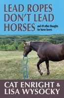 Lead Ropes Don't Lead Horses: And 49 Other Thoughts for Horse Lovers 1935270613 Book Cover