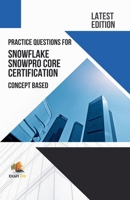 Practice Questions for Snowflake Snowpro Core Certification Concept Based - Latest Edition 2023 B0C1RQ2WZB Book Cover