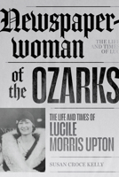 Newspaperwoman of the Ozarks: The Life and Times of Lucile Morris Upton 1682262367 Book Cover