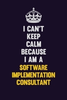 I Can't Keep Calm Because I Am A Software Implementation Consultant: Motivational and inspirational career blank lined gift notebook with matte finish 1700235958 Book Cover