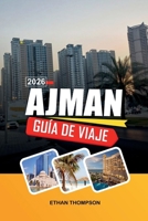 GUÍA DE VIAJE AJMAN 2026: Playas del Golfo Arábigo, Corniche Costera, Zocos Tradicionales, Resorts de Lujo y Cultura Emiratí (Spanish Edition) B0H241MRXY Book Cover