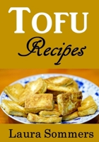 Tofu Recipes: The Ultimate Tofu Cookbook for the Vegetarian 1540735621 Book Cover