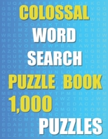 Colossal Word Search Puzzle Book: 1,000 Puzzles To Solve, 20,000 Words To Find, Perfect Gift For Adults, Teens And Everyone Else 1673566022 Book Cover