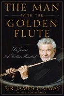 The Man with the Golden Flute: Sir James, a Celtic Minstrel 0470503912 Book Cover