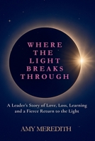 Where the Light Breaks Through: A Leader's Story of Love, Loss, Learning, and a Fierce Return to the Light B0FNBGDXDN Book Cover