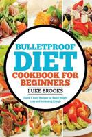 Bulletproof Diet: Cookbook for Beginners: Quick and Easy Recipes for Rapid Weight Loss and Boosting Energy 1537744259 Book Cover