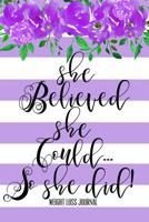 She Believed She Could So She Did Weight Loss Journal: Inspirational Weightloss Diary with Checklists, Meal Planner, & Workout Tracker 1092871292 Book Cover