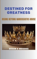 Destined For Greatness: Rising Beyond Narcissistic Abuse B0GJYD72YQ Book Cover