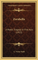 Zorabella; A Poetic Tragedy, in Five Acts 0548576092 Book Cover