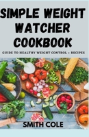 Simple Weight Watcher Cookbook: Guide To Healthy Weight Control + recipes null Book Cover