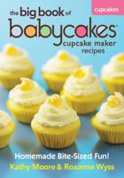 The Big Book of Babycakes Cupcake Maker Recipes: Homemade Bite-Sized Fun! 0778804178 Book Cover