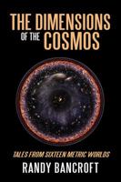 The Dimensions of the Cosmos: Tales from Sixteen Metric Worlds 1478773278 Book Cover