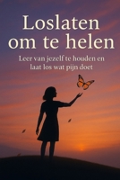Loslaten om te helen: Leer jezelf lief te hebben en los te laten wat je pijn doet (Dutch Edition) B0FM3Q6JV8 Book Cover