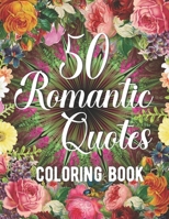 50 Romantic Quotes Coloring Book: Adults Romantic Colouring Book for Girlfriends and Boyfriends. Mindful Flower and Geometric Patterns with Timeless Love Quotes. B08RC5SXYH Book Cover