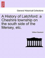 A History of Latchford: a Cheshire township on the south side of the Mersey, etc. 1241598924 Book Cover