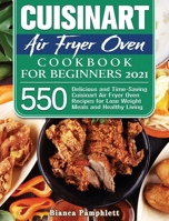 Cuisinart Air Fryer Oven Cookbook for Beginners 2021: 550 Delicious and Time-Saving Cuisinart Air Fryer Oven Recipes for Lose Weight Meals and Healthy Living 1801245711 Book Cover