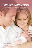 Simply Parenting: Choices, Challenges and Celebrations 1545468516 Book Cover